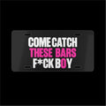 Pink COME CATCH THESE BARS F*CK BOY - Vanity Plate